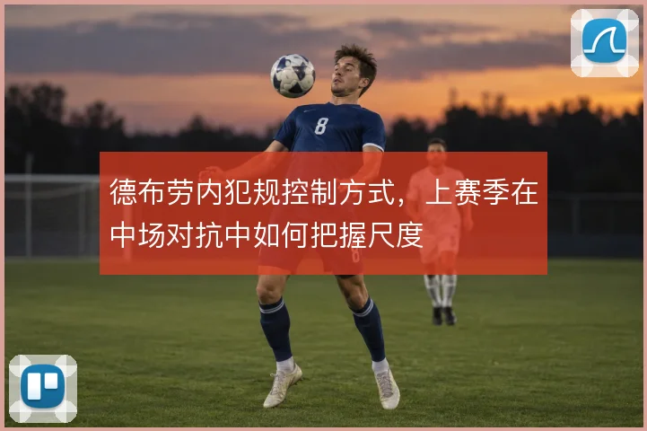 德布劳内犯规控制方式，上赛季在中场对抗中如何把握尺度