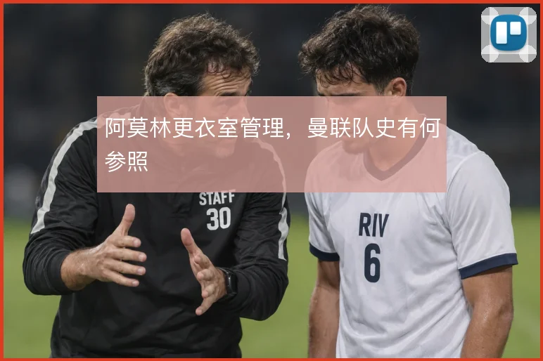 阿莫林更衣室管理,曼联队史有何参照