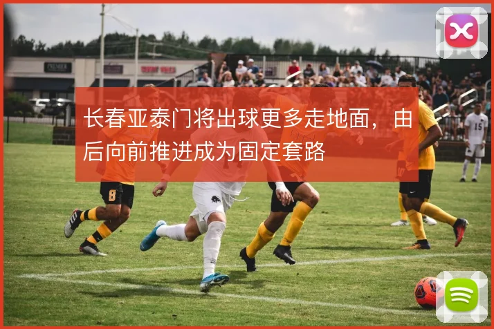 长春亚泰门将出球更多走地面,由后向前推进成为固定套路