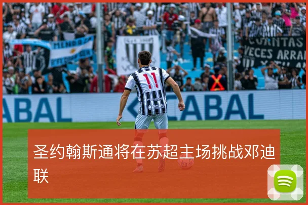 圣约翰斯通将在苏超主场挑战邓迪联