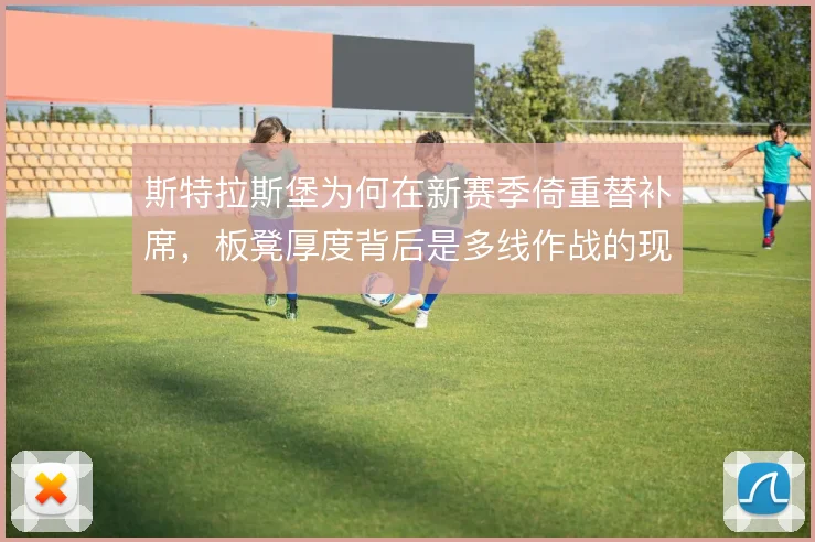 斯特拉斯堡为何在新赛季倚重替补席，板凳厚度背后是多线作战的现实压力