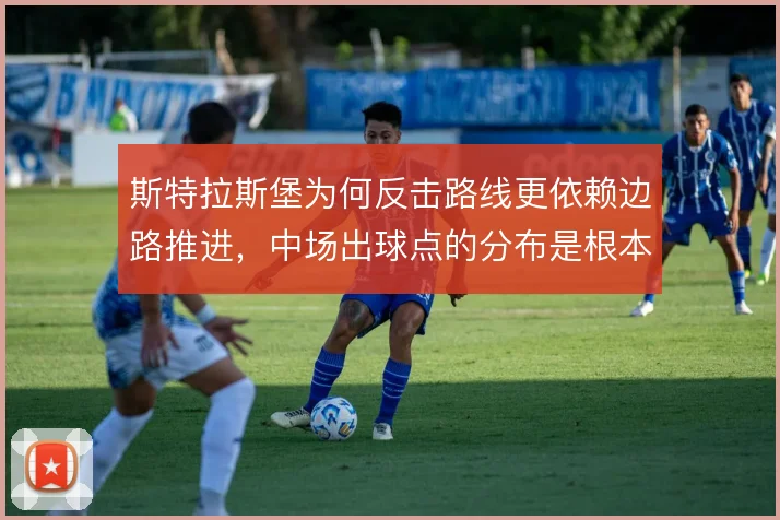 斯特拉斯堡为何反击路线更依赖边路推进,中场出球点的分布是根本原因