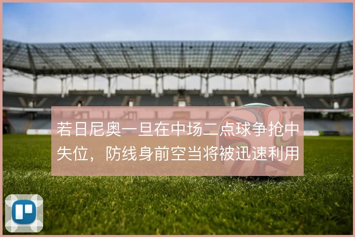 若日尼奥一旦在中场二点球争抢中失位，防线身前空当将被迅速利用