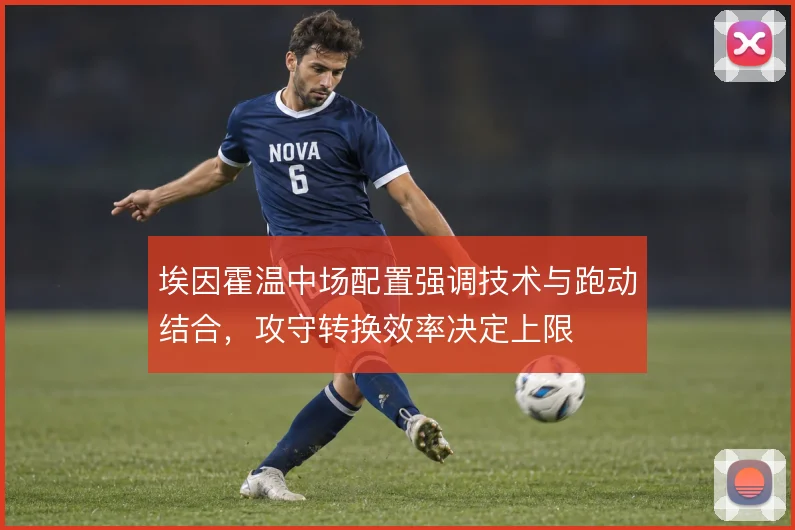 埃因霍温中场配置强调技术与跑动结合,攻守转换效率决定上限