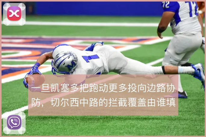 一旦凯塞多把跑动更多投向边路协防，切尔西中路的拦截覆盖由谁填补
