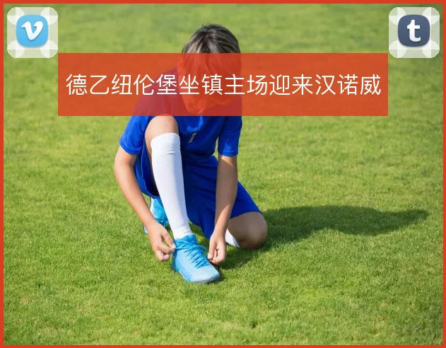 德乙纽伦堡坐镇主场迎来汉诺威