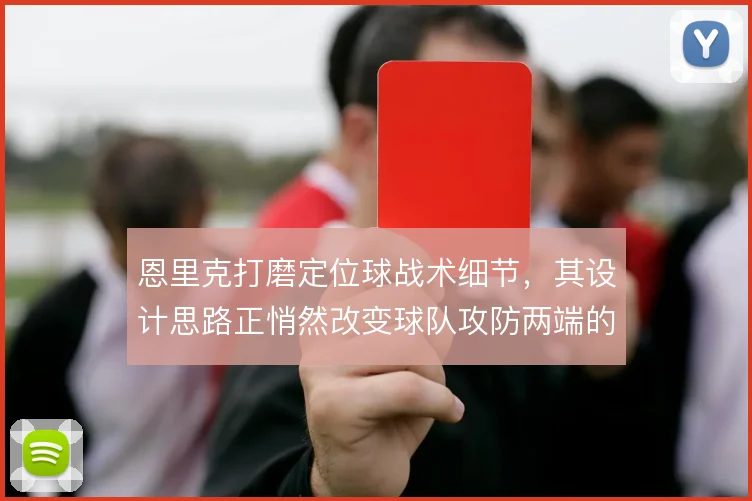 恩里克打磨定位球战术细节，其设计思路正悄然改变球队攻防两端的效率