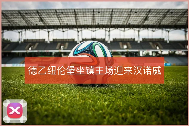 德乙纽伦堡坐镇主场迎来汉诺威